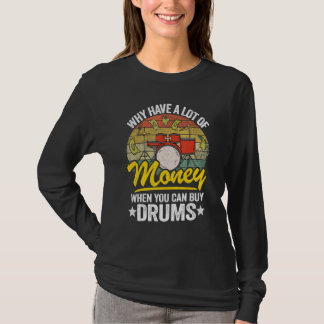T-shirt Why Have A Lot Of Money When You Can Buy Drums Dru
