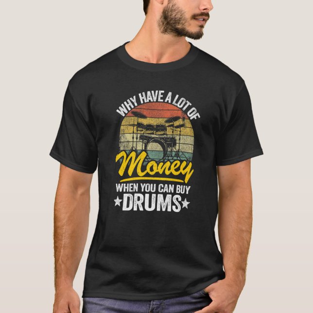 T-shirt Why Have A Lot Of Money When You Can Buy Drums Dru (Devant)