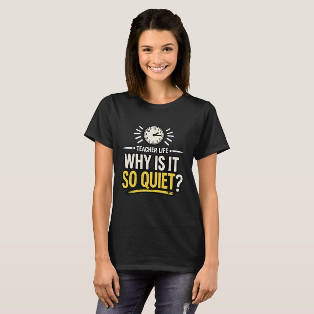 T-shirt Why Is It So Quiet Teacher Life (Devant entier)