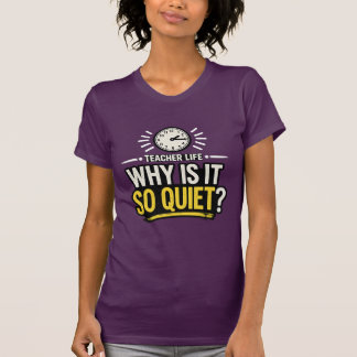 T-shirt Why Is It So Quiet Teacher Life