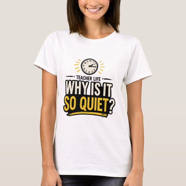 T-shirt Why Is It So Quiet Teacher Life (Devant)