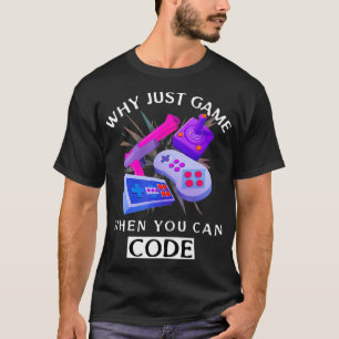 T-shirt WHY JUST GAME WHEN YOU CAN CODE Coding