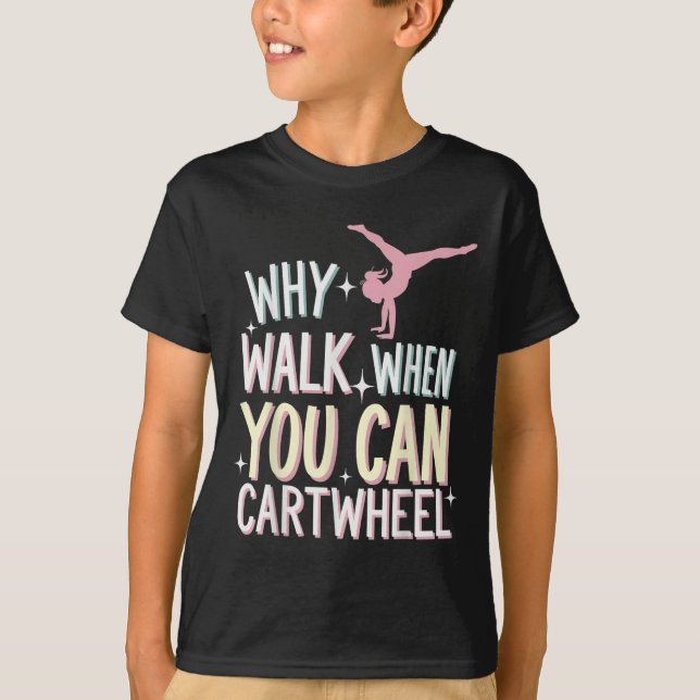 T-shirt Why Walk When You Can Cartwheel  (Devant)