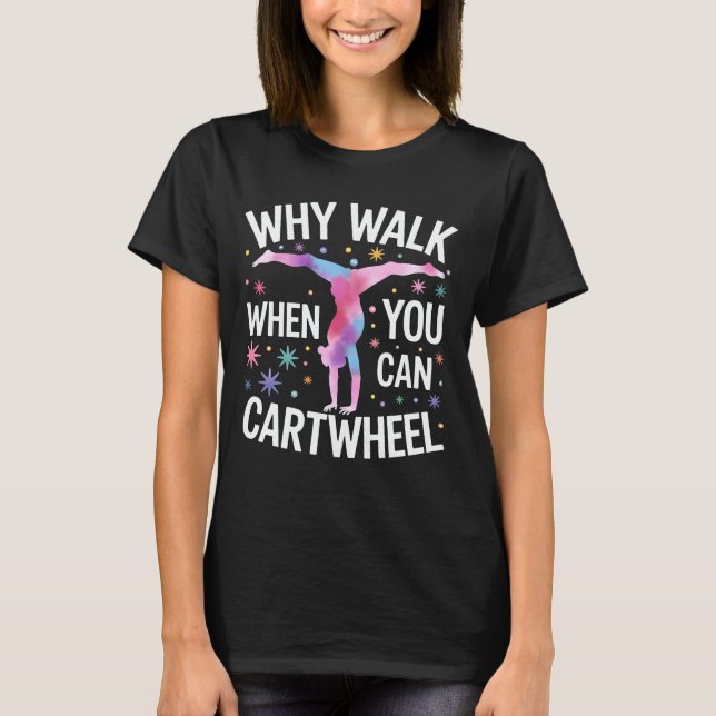 T-shirt Why Walk When You Can Cartwheel Gymnast Girl  (Devant)