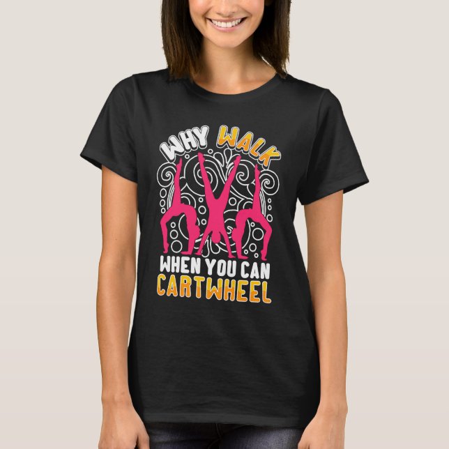T-shirt Why Walk When You Can Cartwheel  saying Gymnast (Devant)