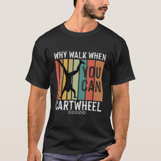 T-shirt Why Walk When You Can Cwheel Gymnast Gymnastic