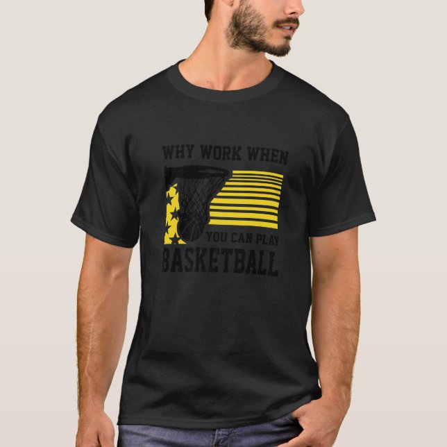 T-shirt Why Work When You Can Play Basketball  Proud Baske (Devant)