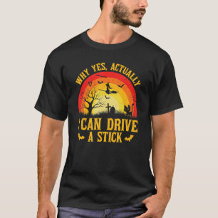 T-shirt Why Yes Actually I Can Drive A Stick Men Women Hal
