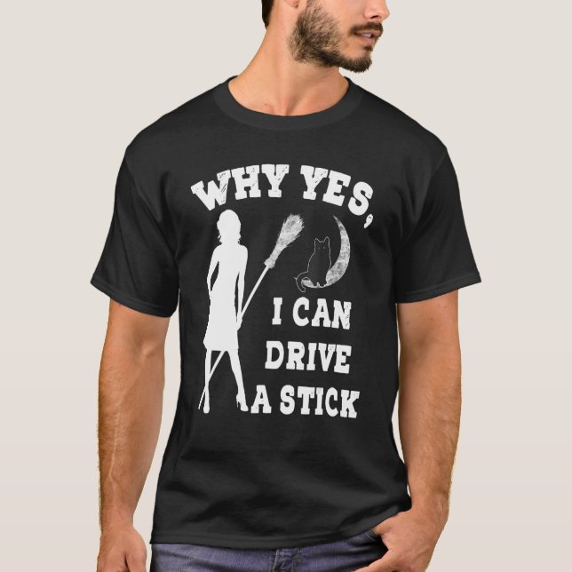 T-shirt Why Yes Actually I Can Drive A Stick  Witch Costum (Devant)
