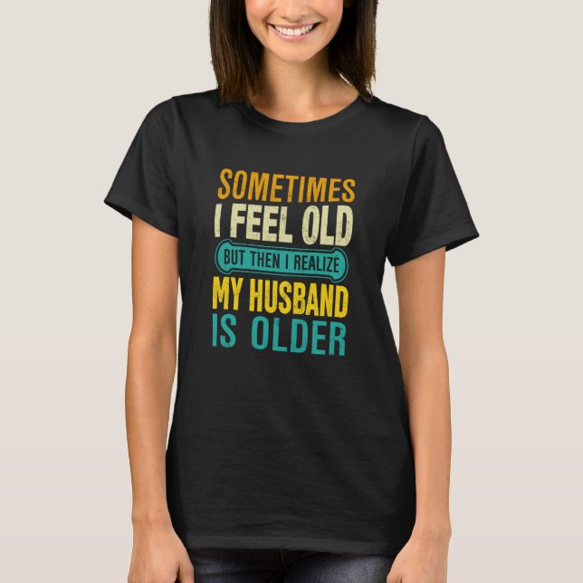 T-shirt Wife Sometimes I Feel Old I Realise my Husband is  (Devant)
