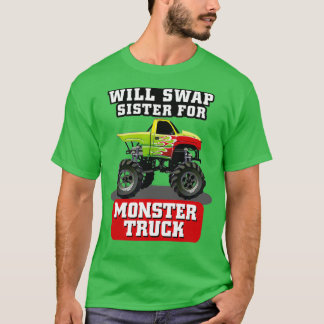 T-SHIRT WILL SWAP SISTER FOR MONSTER TRUCK