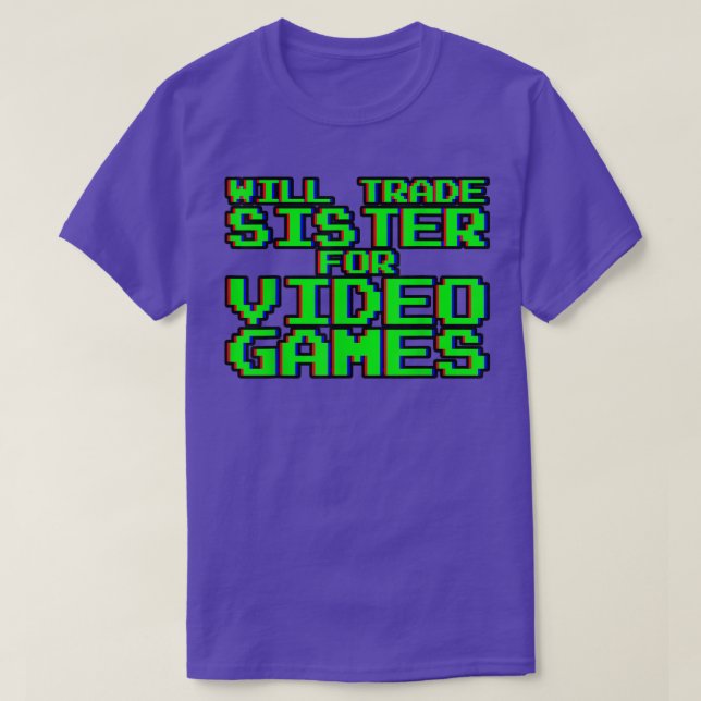 T-shirt Will Trade Sister for Video Games ----- (Design devant)