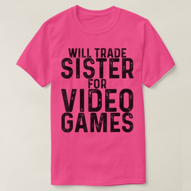 T-shirt Will Trade Sister for Video Games - (Design devant)