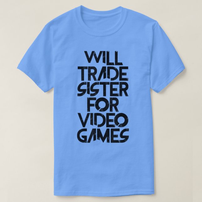 T-shirt Will Trade Sister for Video Games  (Design devant)