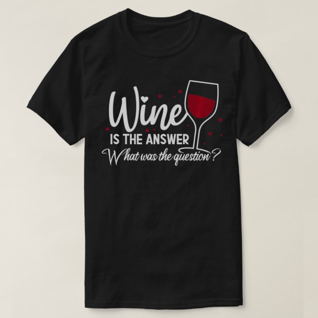 T-shirt Wine Is The Answer What Was The Question Funny Win (Design devant)