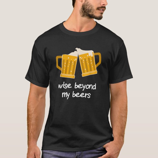 T-shirt Wise Beyond My Beers Funny Beer Shirt (Devant)