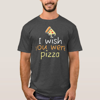 T-shirt Wish You Were Pizza Cute Funny Love 2229 