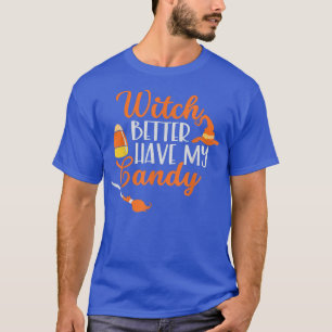 T-shirt Witch Better Have My Candy Corn Halloween Party Pu