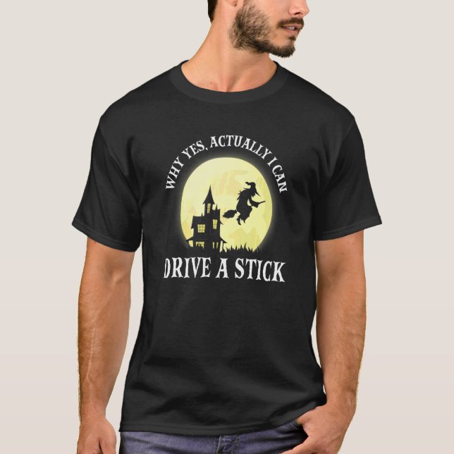 T-shirt Witch Costume Why Yes Actually I Can Drive A Stick (Devant)