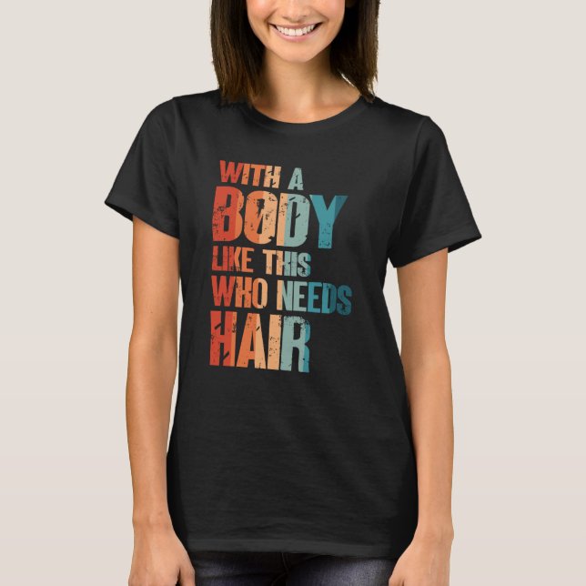 T-shirt With A Body Like This Who Needs Hair Bald Man Desi (Devant)