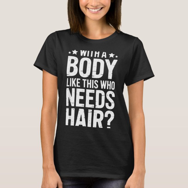 T-shirt With A Body Like This Who Needs Hair Tee  (Devant)