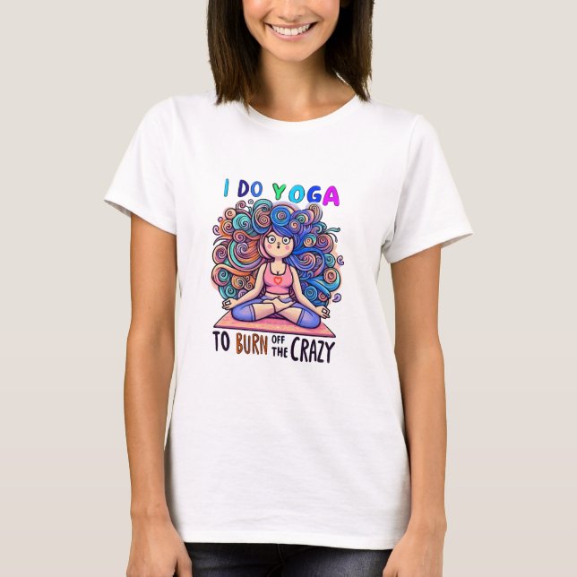 T-Shirt with Yoga Meme... burn off the Crazy. (Devant)