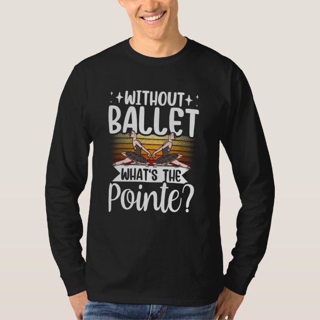 T-shirt Without Ballet What's The Pointe Dance Dancer Ball (Devant)