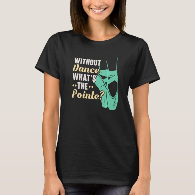 T-shirt Without Dance What's The Pointe Ballerina Ballet D (Devant)