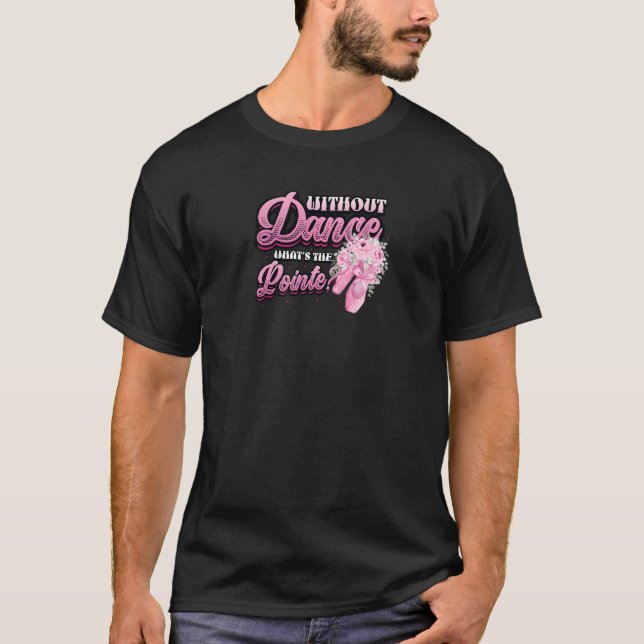 T-shirt Without Dance Whats The Pointe Classical Ballet Da (Devant)
