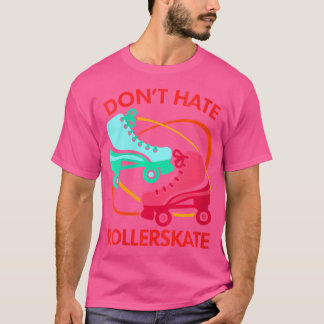 T-shirt Wo Don'T Hate Rollerskate Roller Skate Roller Skat