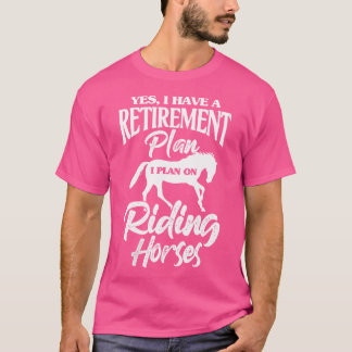 T-shirt Wo Horse Yes I Have A Retirement Plan I Plan On Ri