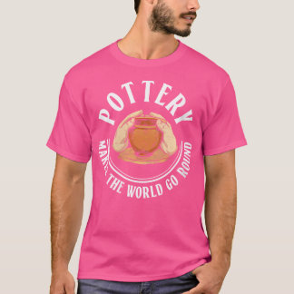 T-shirt Wo Pottery Makes The World Go Round Pottery Cerami