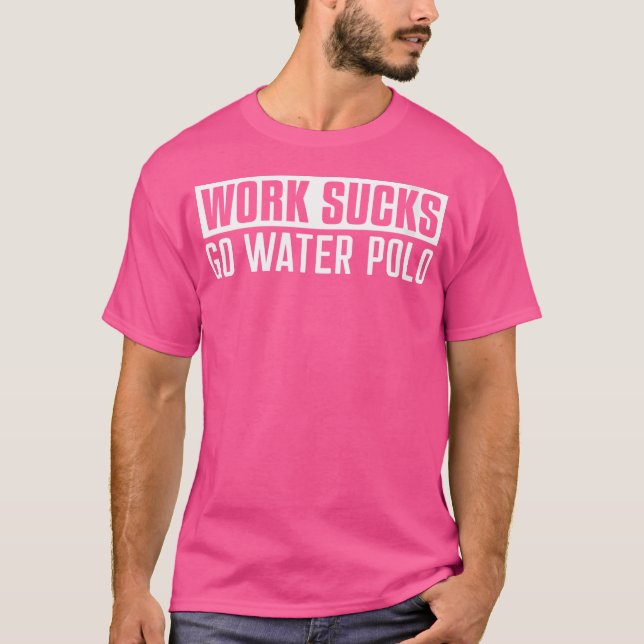 T-shirt Wo Work Sucs Go Water Polo Funny Water Polo (Devant)