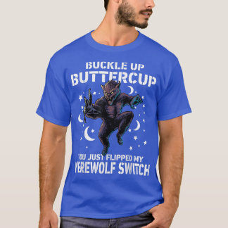 T-shirt Wolf Buckle Up Buttercup You Just Flipped My Werew