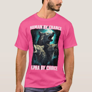T-shirt Wolf Humain Par Chance Alpha Par Choix