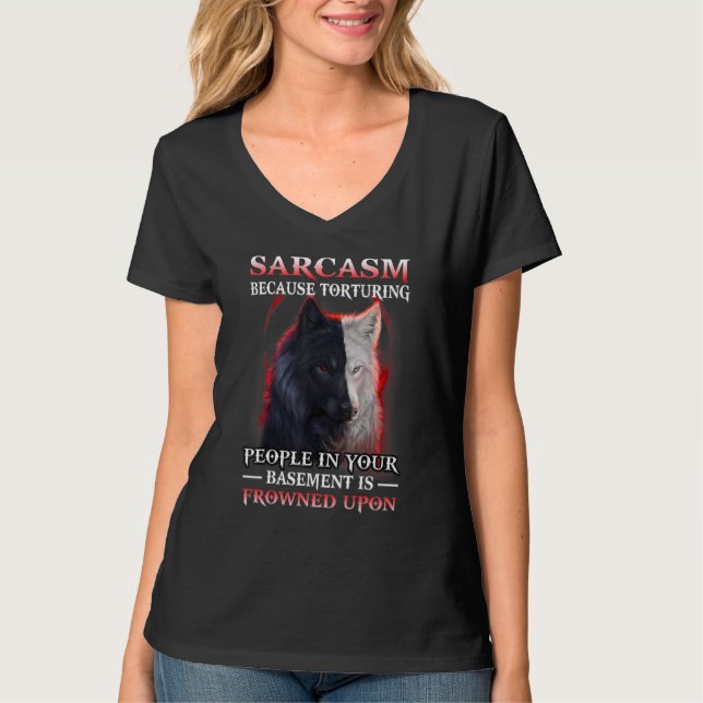T-shirt Wolf Sarcasm Because Torturing People In Your Base (Devant)