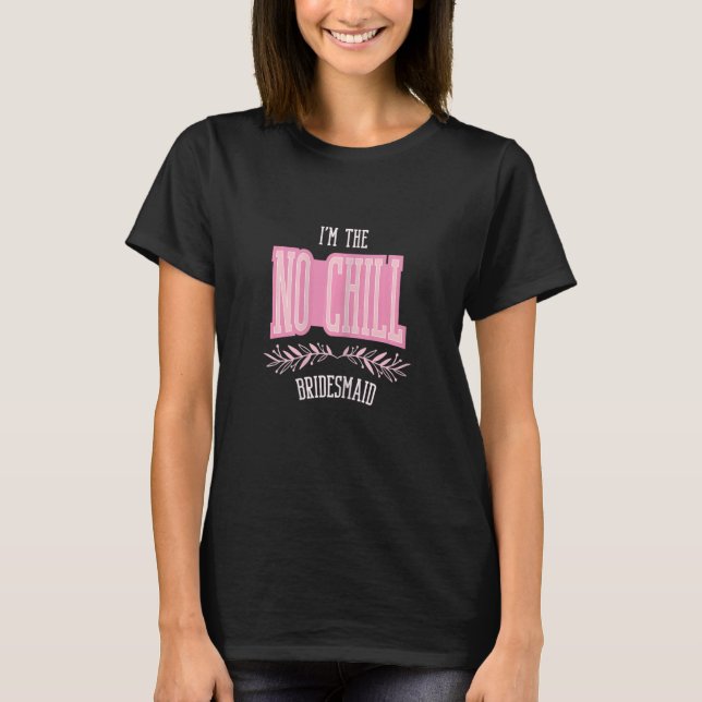 T-shirt Womens   Bridesmaid No Chill Matching Bachelorette (Devant)