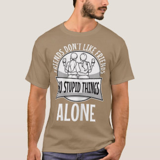 T-shirt Womens Friends Dont Let Friends Do Stupid Things A
