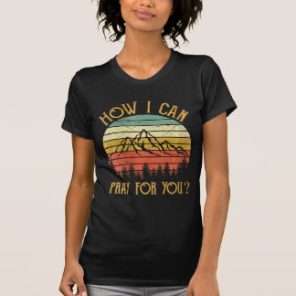T-shirt Womens How I Can Pray For You Shirt Men Women Kids