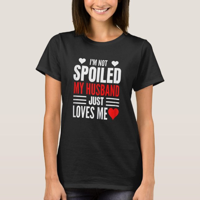 T-shirt Womens I'm Not Spoiled My Husband Just Loves Me  W (Devant)