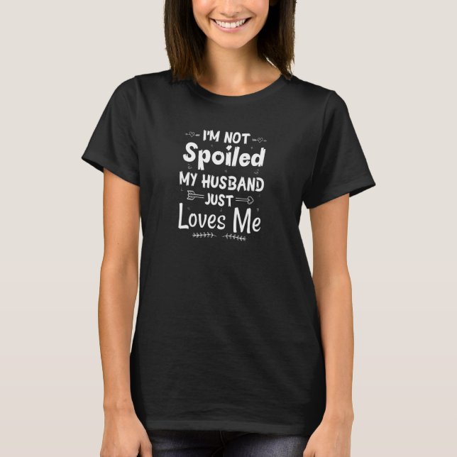 T-shirt Womens I'm Not Spoiled My Husband Just Loves Me  W (Devant)