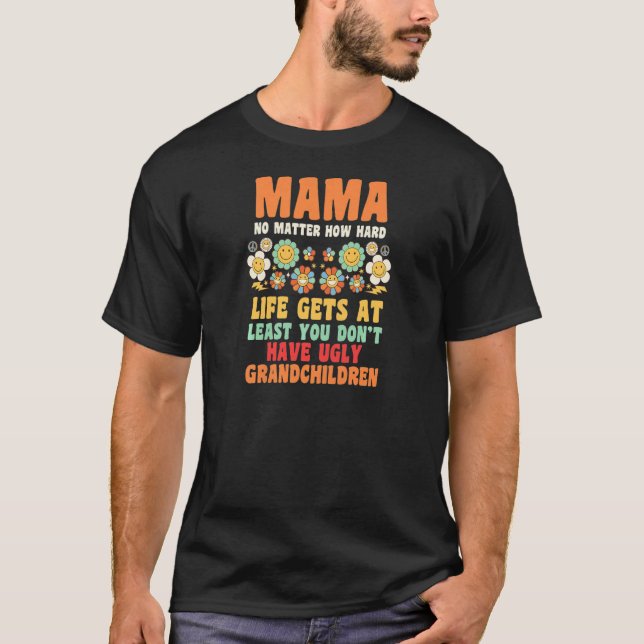 T-shirt Womens Mama no matter how hard life gets at least  (Devant)