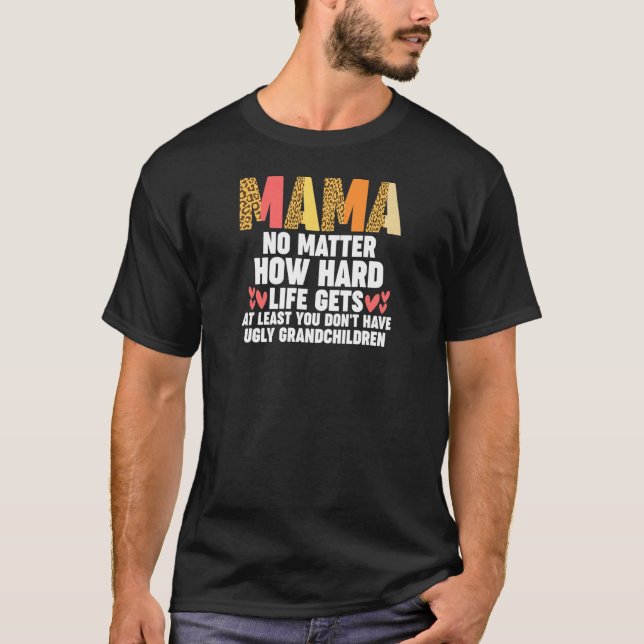 T-shirt Womens mama no matter how hard life gets at least  (Devant)