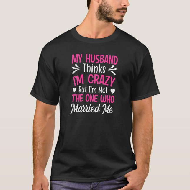 T-shirt Womens My Husband Thinks I'm Crazy I'm Not (Devant)