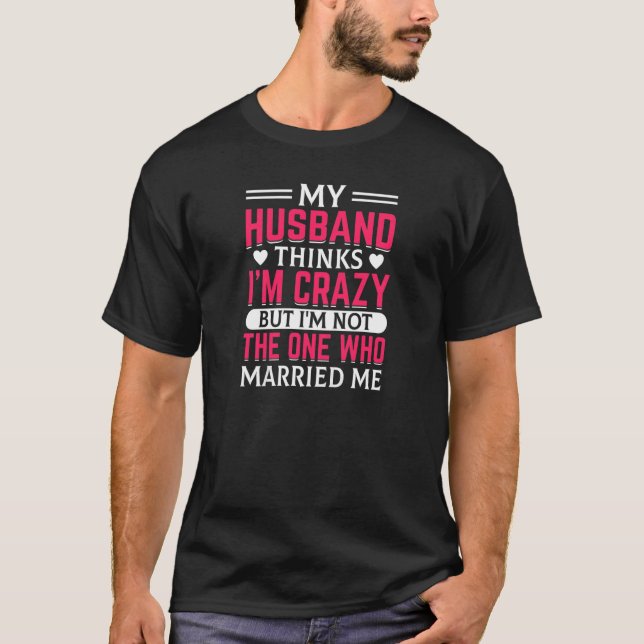 T-shirt Womens My Husband Thinks I'm Crazy I'm Not The One (Devant)