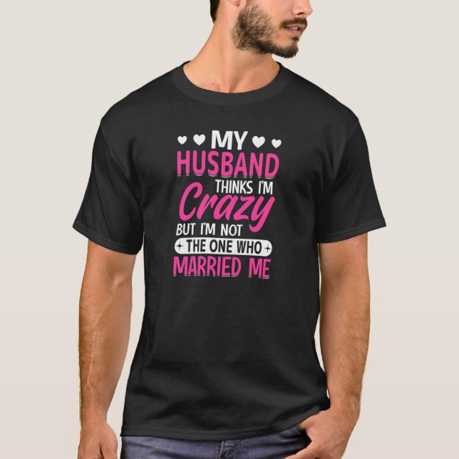 T-shirt Womens My Husband Thinks I'm Crazy I'm Not The One (Devant)