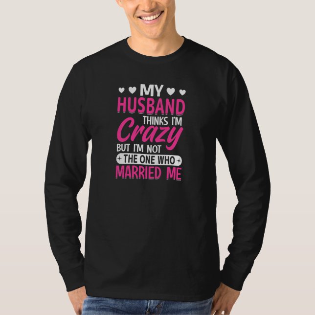 T-shirt Womens My Husband Thinks I'm Crazy I'm Not The One (Devant)