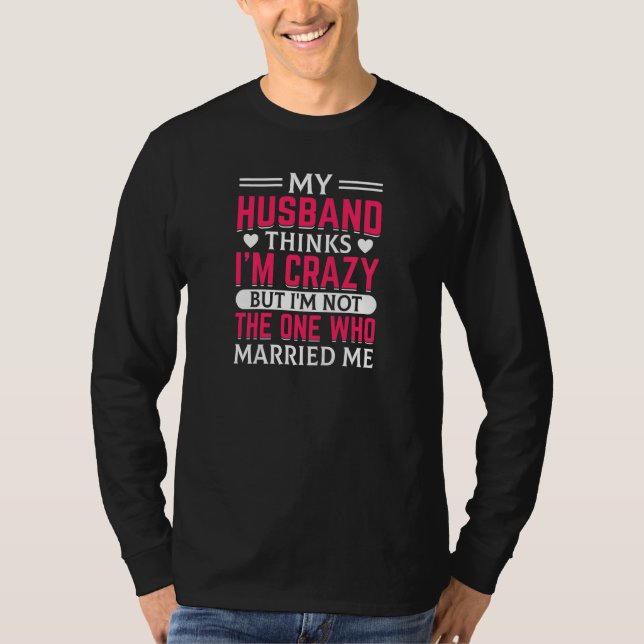 T-shirt Womens My Husband Thinks I'm Crazy I'm Not The One (Devant)