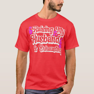 T-shirt Womens Raising My Husband Is Ehausting Funny Wife 