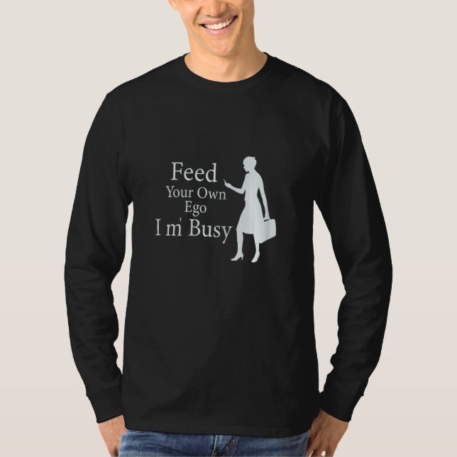 T-shirt Womens Sarcastic Quote Feed Your Ego I'm Busy Cool (Devant)